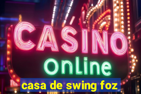 casa de swing foz